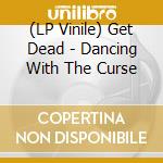 (LP Vinile) Get Dead - Dancing With The Curse vinile