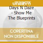 Days N Daze - Show Me The Blueprints cd musicale