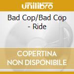 Bad Cop/Bad Cop - Ride cd musicale