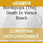 Bombpops (The) - Death In Venice Beach cd musicale