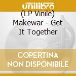 (LP Vinile) Makewar - Get It Together lp vinile