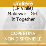(LP Vinile) Makewar - Get It Together vinile