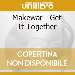 Makewar - Get It Together cd