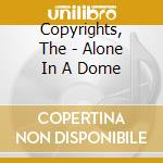 Copyrights, The - Alone In A Dome cd