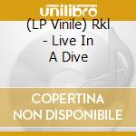 (LP Vinile) Rkl - Live In A Dive vinile