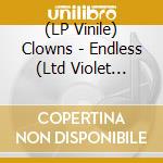 (LP Vinile) Clowns - Endless (Ltd Violet Vinyl) vinile