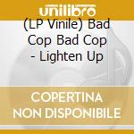(LP Vinile) Bad Cop Bad Cop - Lighten Up vinile