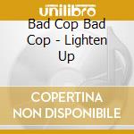 Bad Cop Bad Cop - Lighten Up cd
