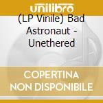 (LP Vinile) Bad Astronaut - Unethered vinile