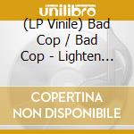 (LP Vinile) Bad Cop / Bad Cop - Lighten Up vinile