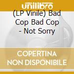 (LP Vinile) Bad Cop Bad Cop - Not Sorry vinile