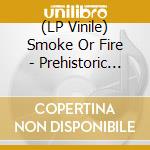 (LP Vinile) Smoke Or Fire - Prehistoric Knife Fight (7') vinile