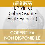 (LP Vinile) Cobra Skulls - Eagle Eyes (7') vinile