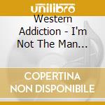 Western Addiction - I'm Not The Man That I Thought I'd Be cd