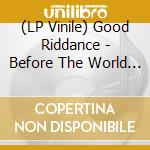 (LP Vinile) Good Riddance - Before The World Caves In vinile