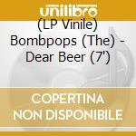 (LP Vinile) Bombpops (The) - Dear Beer (7