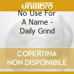 No Use For A Name - Daily Grind cd musicale di NO USE FOR A NAME