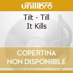 Tilt - Till It Kills cd musicale di Tilt