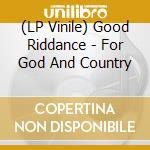 (LP Vinile) Good Riddance - For God And Country lp vinile di Good Riddance