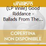 (LP Vinile) Good Riddance - Ballads From The Revolution lp vinile di Good Riddance