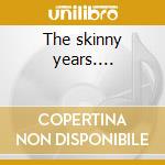 The skinny years.... cd