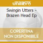 Swingin Utters - Brazen Head Ep cd