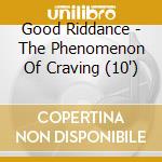 Good Riddance - The Phenomenon Of Craving (10') cd