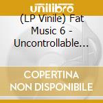(LP Vinile) Fat Music 6 - Uncontrollable / Various vinile
