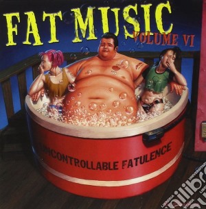 Uncontrollable Fatulence: Fat Music Volume VI / Various cd musicale di ARTISTI VARI