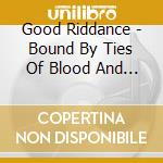 Good Riddance - Bound By Ties Of Blood And Affection cd musicale di GOOD RIDDANCE