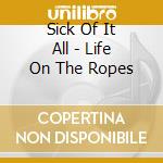 Sick Of It All - Life On The Ropes cd musicale di SICK OF IT ALL