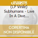 (LP Vinile) Subhumans - Live In A Dive (2 Lp) vinile