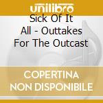 Sick Of It All - Outtakes For The Outcast cd musicale di SICK OF IT ALL