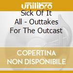 Sick Of It All - Outtakes For The Outcast cd
