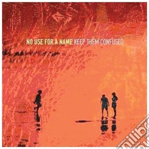 No Use For A Name - Keep Them Confused cd musicale di NO USE FOR A NAME