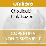 Chixdiggit! - Pink Razors cd musicale di Chixdiggit