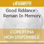 Good Riddance - Remain In Memory cd musicale di GOOD RIDDANCE