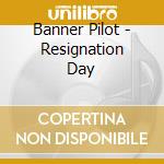 Banner Pilot - Resignation Day cd musicale di Banner Pilot