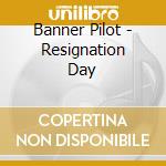 Banner Pilot - Resignation Day cd
