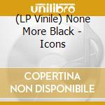 (LP Vinile) None More Black - Icons vinile
