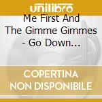 Me First And The Gimme Gimmes - Go Down Under cd musicale di Me First And The Gimme Gimmes
