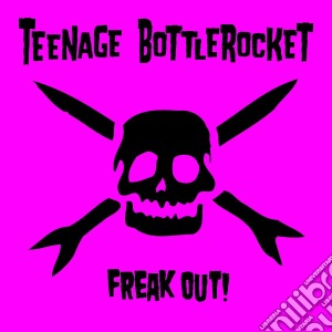Teenage Bottlerocket - Freak Out! cd musicale di Teenage Bottlerocket