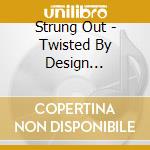Strung Out - Twisted By Design (re-issue) cd musicale di Strung Out