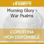 Morning Glory - War Psalms cd musicale di Morning Glory