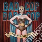 Bad Cop/Bad Cop - Not Sorry