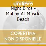 Night Birds - Mutiny At Muscle Beach cd