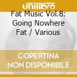 Fat Music Vol.8: Going Nowhere Fat / Various cd