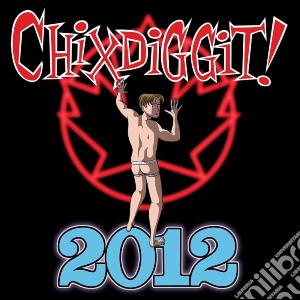 Chixdiggit! - 2012 cd musicale di Chixdiggit!