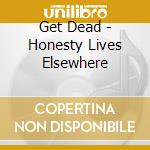 Get Dead - Honesty Lives Elsewhere cd musicale di Get Dead