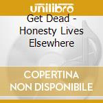 Get Dead - Honesty Lives Elsewhere cd